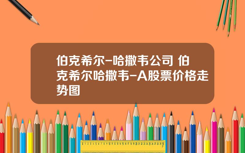 伯克希尔-哈撒韦公司 伯克希尔哈撒韦-A股票价格走势图